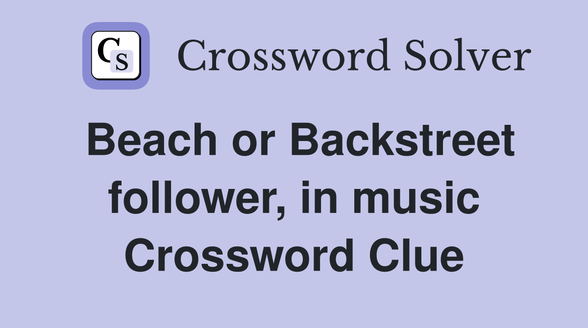 Beach or Backstreet follower, in music Crossword Clue