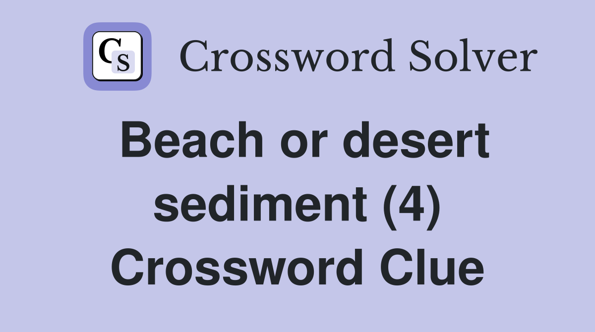 Beach or desert sediment (4) Crossword Clue