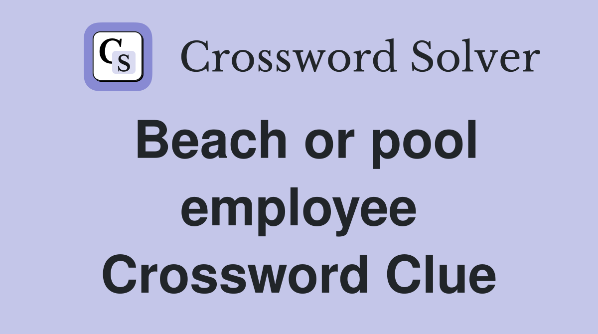 Beach or pool employee Crossword Clue