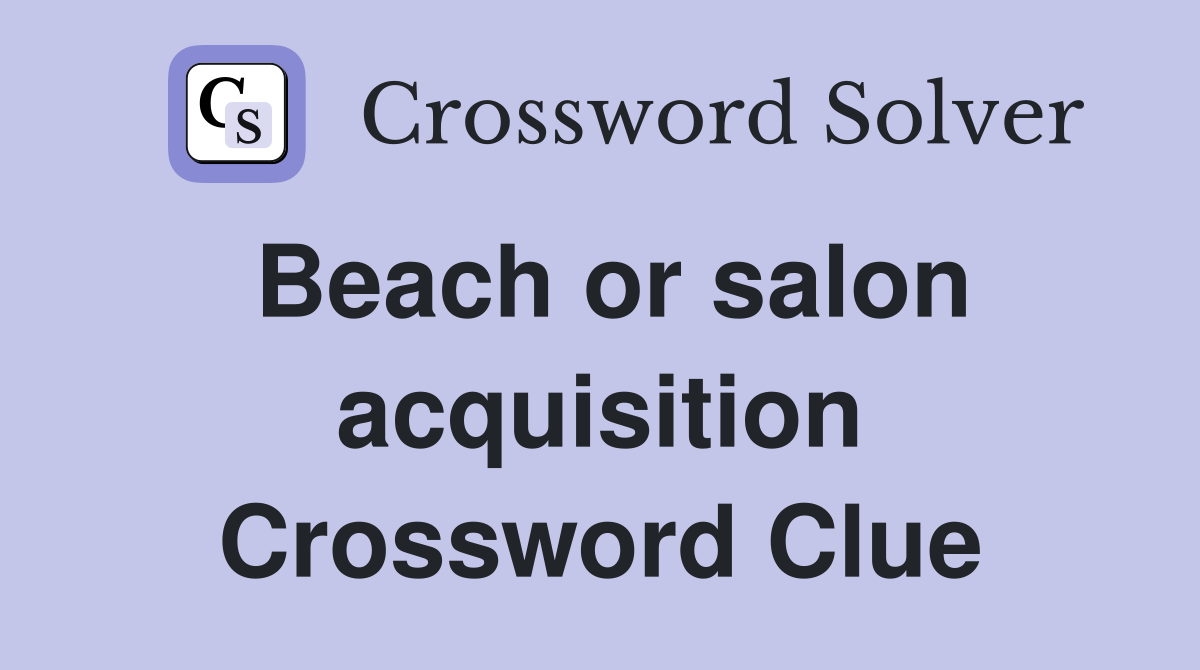 Beach or salon acquisition Crossword Clue