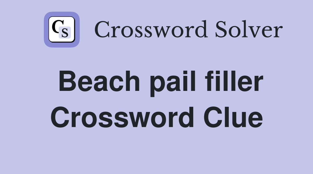 Beach pail filler Crossword Clue