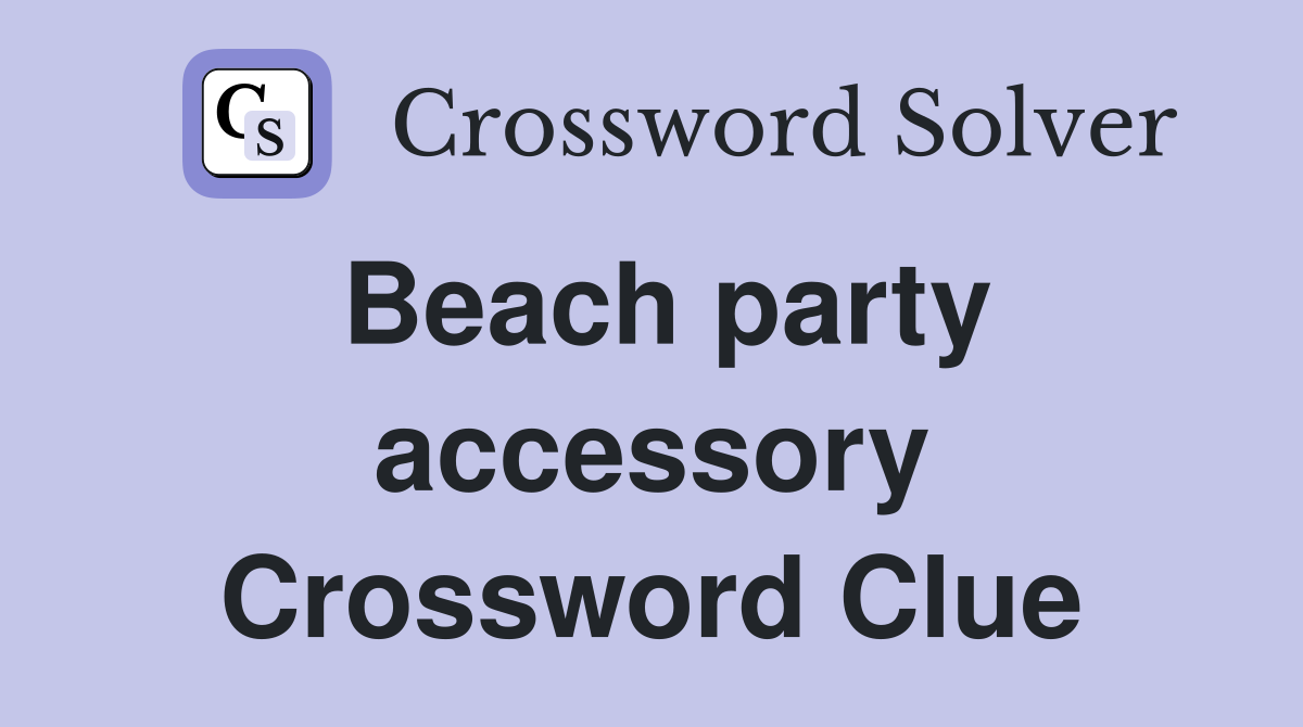 Beach party accessory Crossword Clue