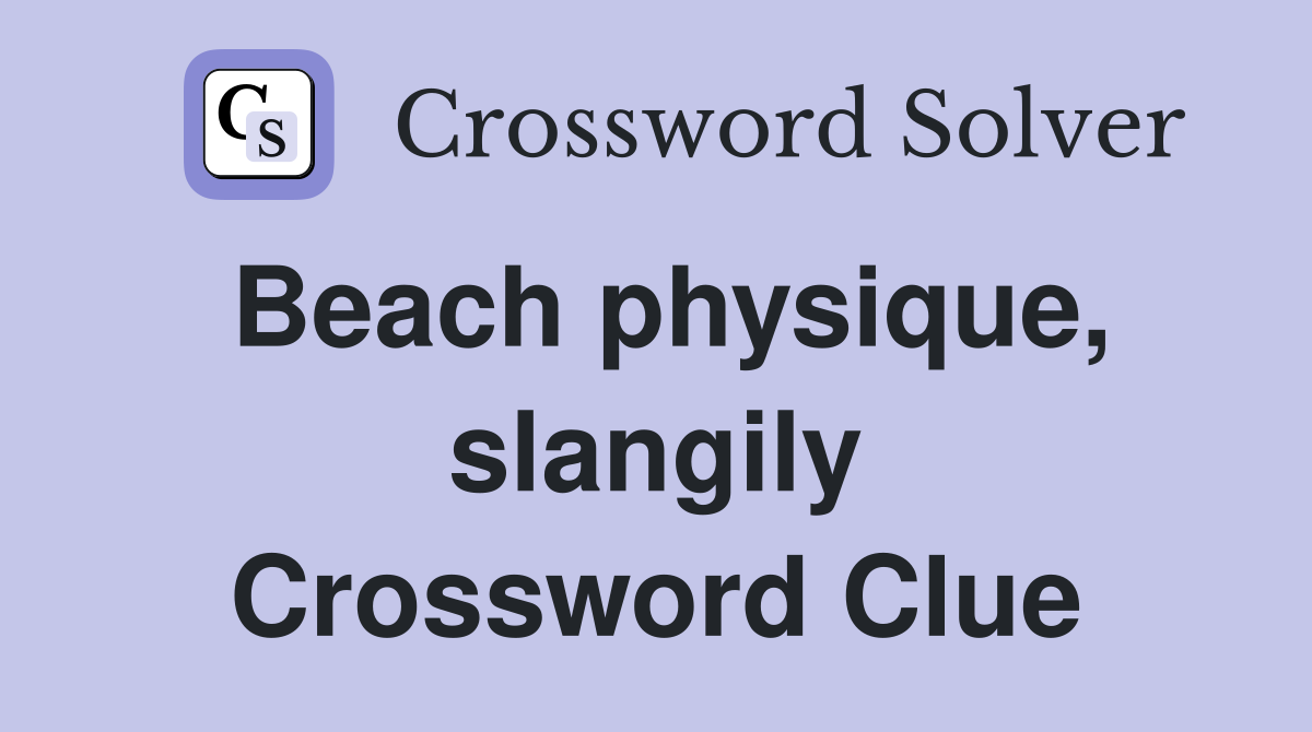 Beach physique, slangily Crossword Clue