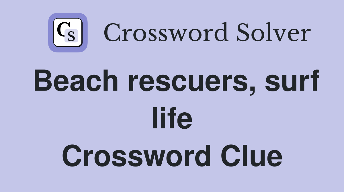 Beach rescuers, surf life Crossword Clue