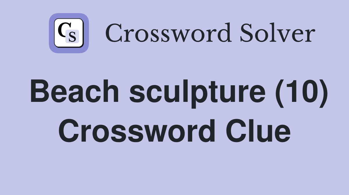 Beach sculpture (10) Crossword Clue