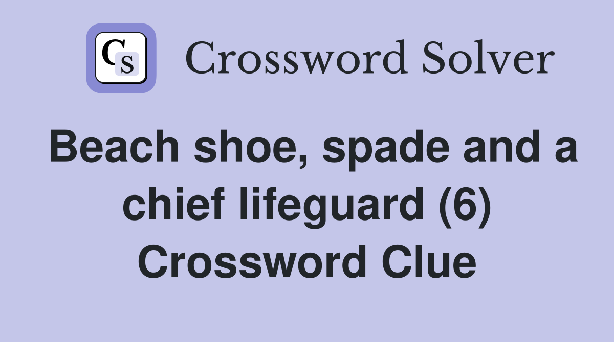 Beach shoe, spade and a chief lifeguard (6) Crossword Clue