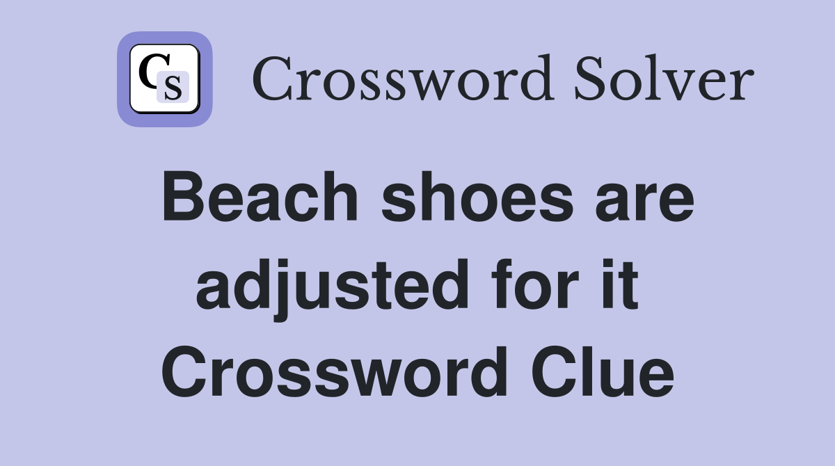 Beach shoes are adjusted for it Crossword Clue
