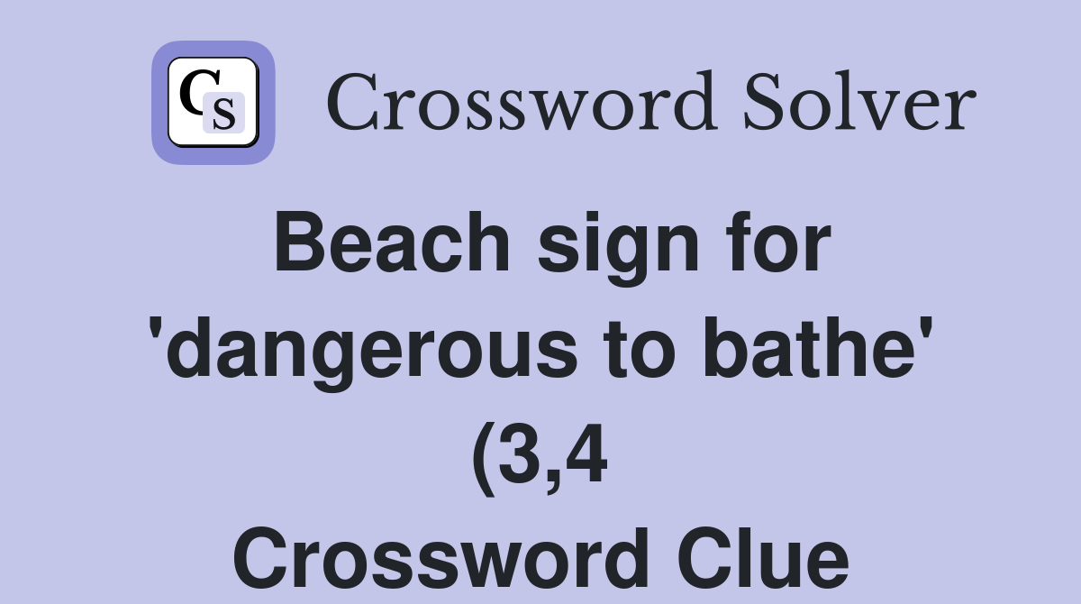 Beach sign for #39 dangerous to bathe #39 (3 4) Crossword Clue Answers Beach sign for #39 dangerous to bathe #39 (3 4) Crossword Clue Answers