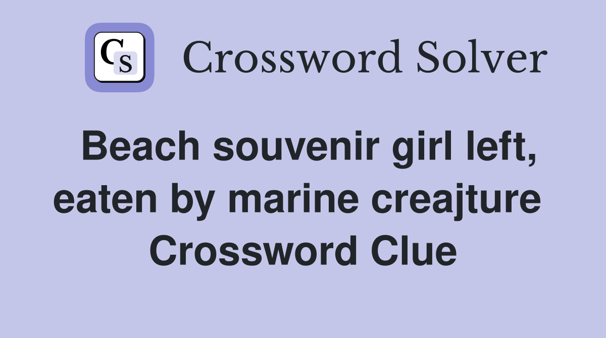 Beach souvenir girl left, eaten by marine creajture  Crossword Clue