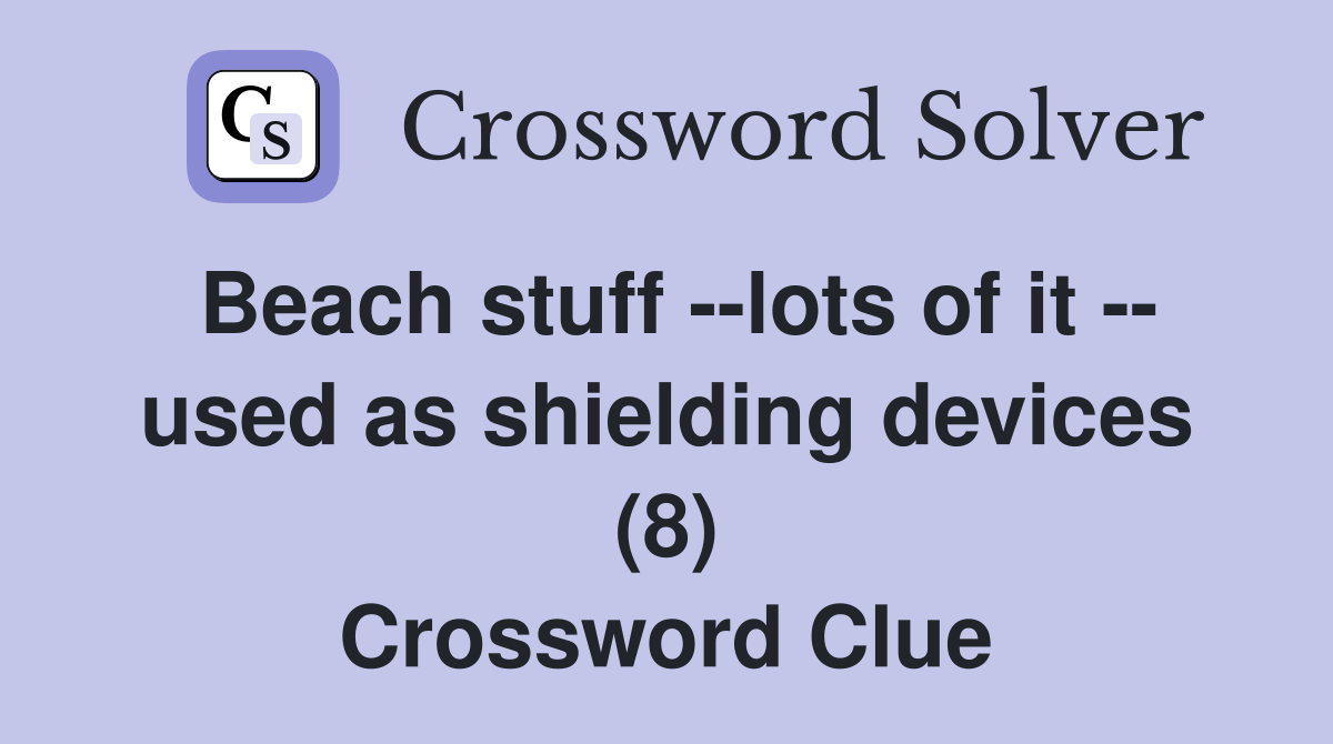 Beach stuff --lots of it -- used as shielding devices (8) Crossword Clue