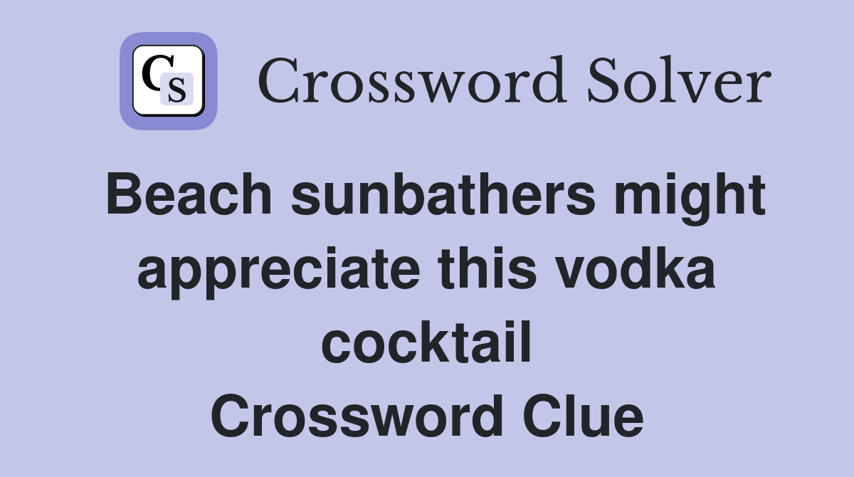Beach sunbathers might appreciate this vodka cocktail Crossword Clue