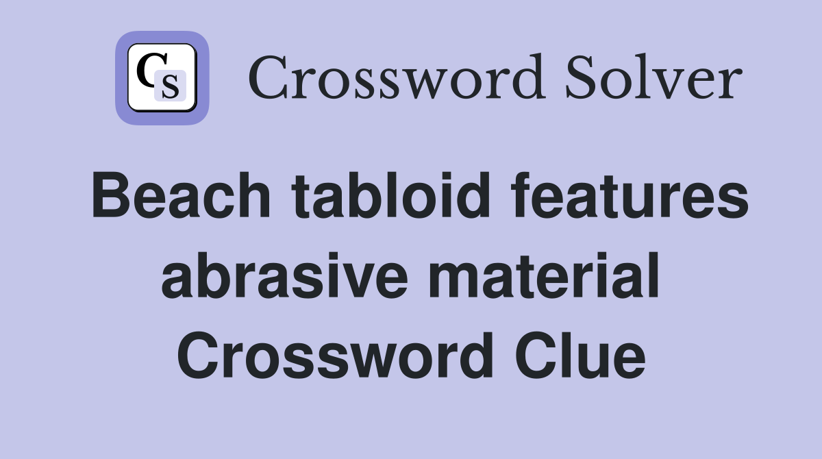 Beach tabloid features abrasive material Crossword Clue