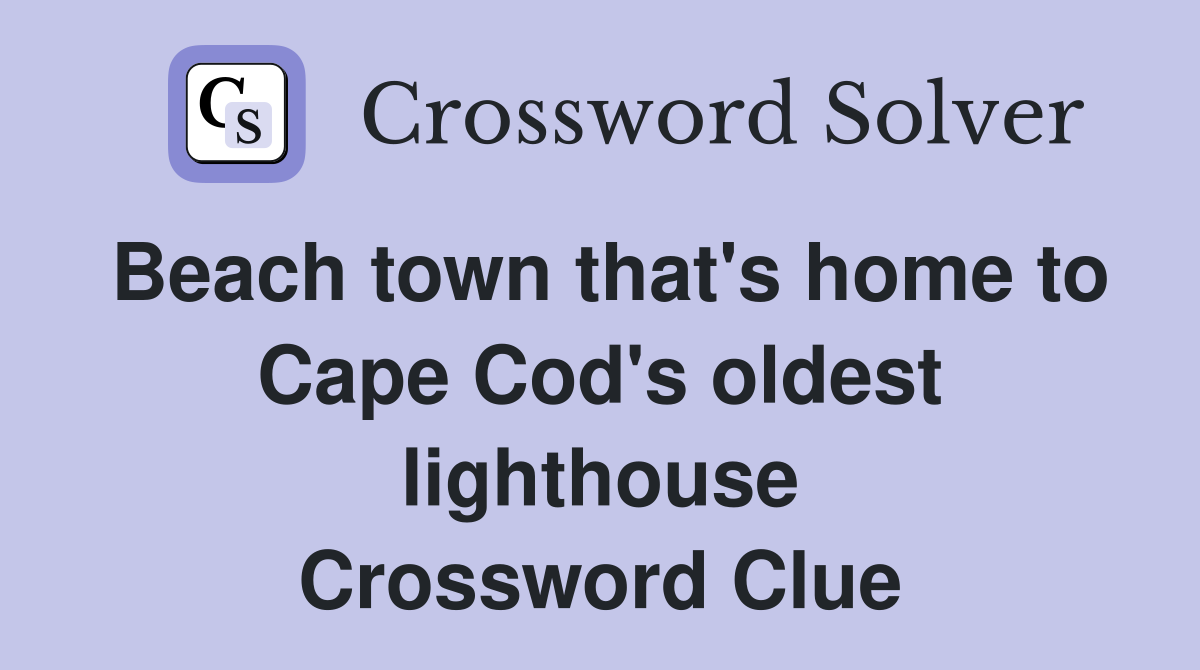 Beach town that's home to Cape Cod's oldest lighthouse Crossword Clue
