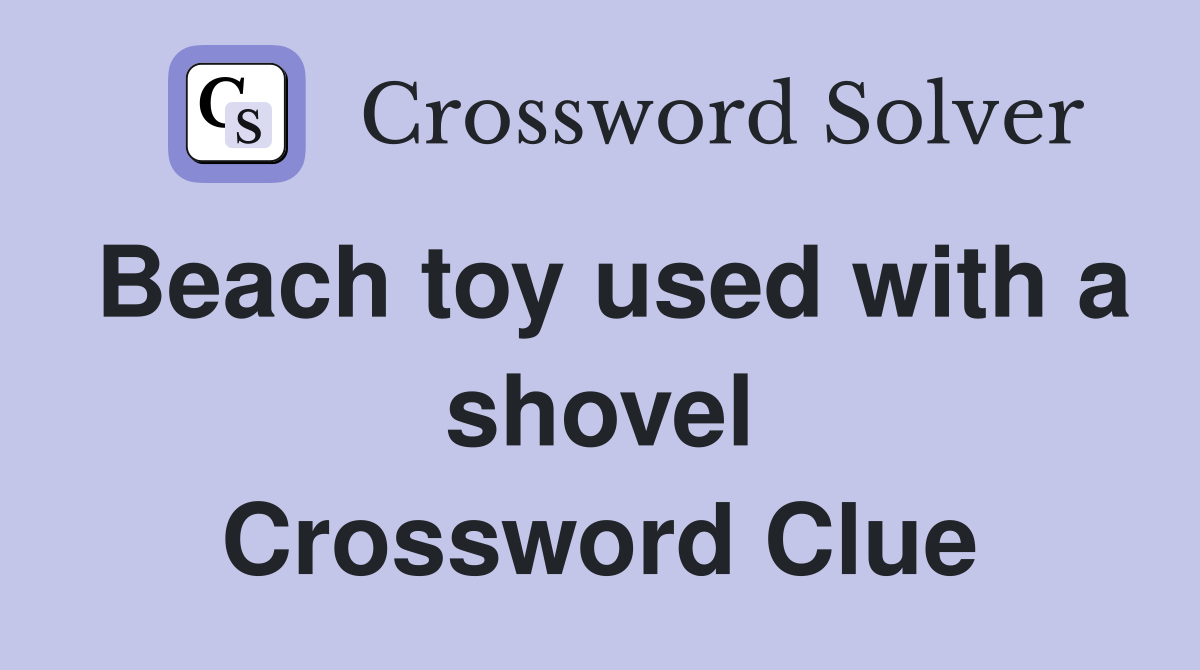 Beach toy used with a shovel Crossword Clue
