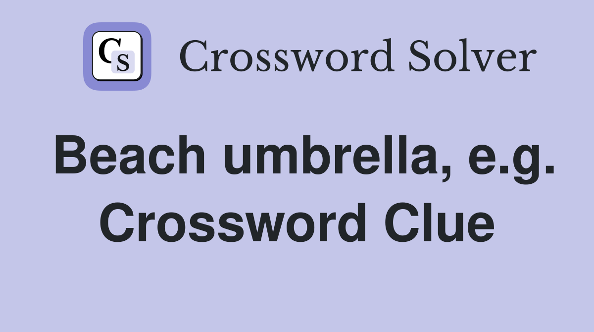 Beach umbrella, e.g. Crossword Clue