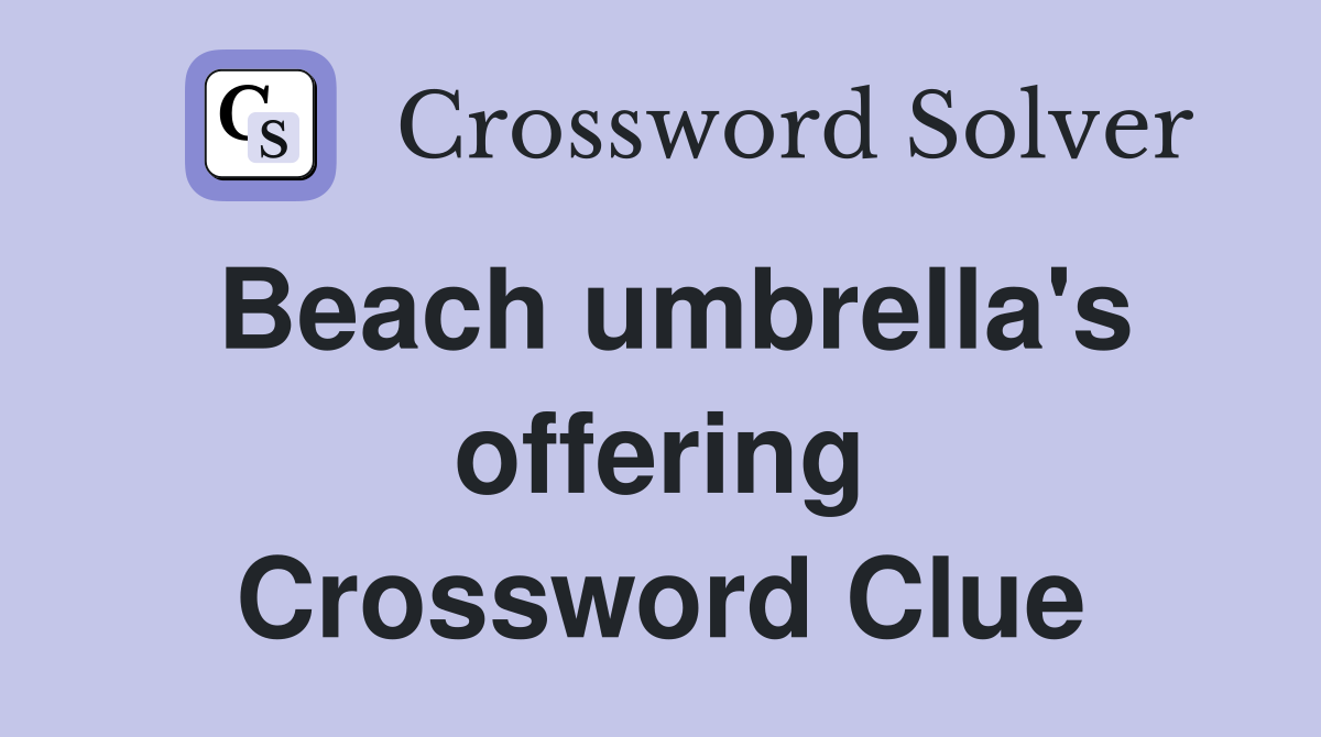 Beach umbrella's offering Crossword Clue