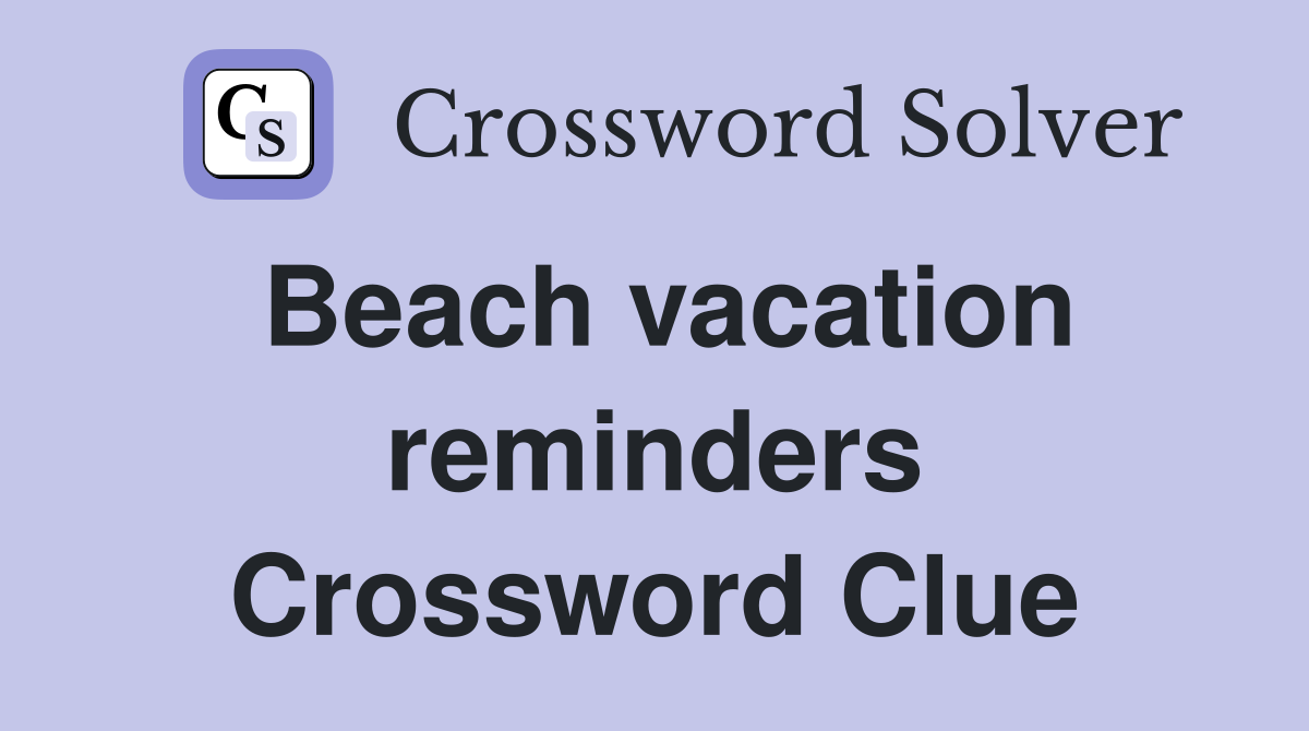 Beach vacation reminders Crossword Clue