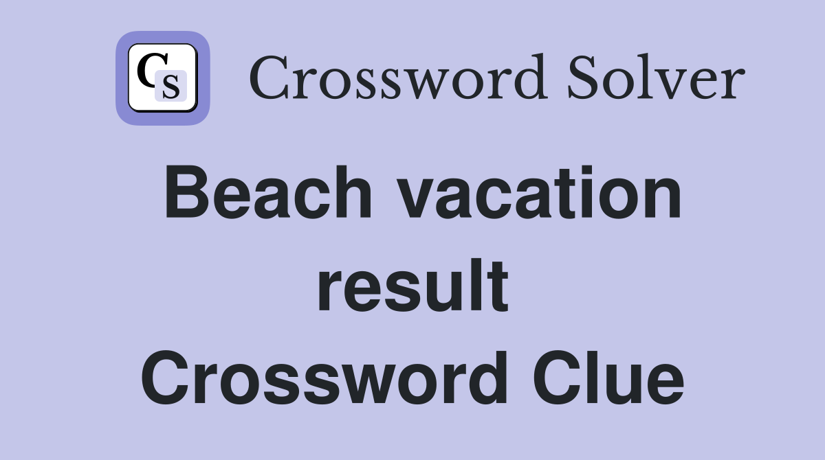 Beach vacation result Crossword Clue