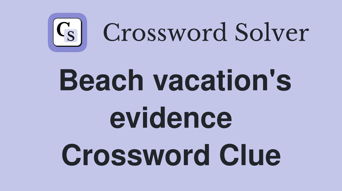 Beach vacation's evidence Crossword Clue
