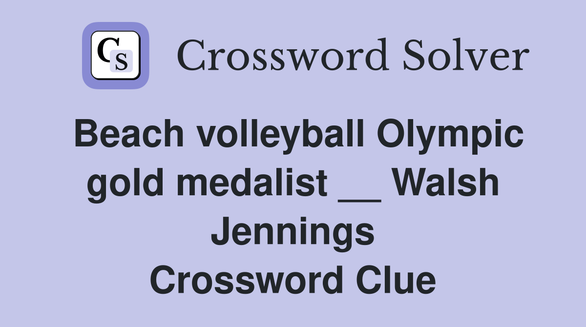 Beach volleyball Olympic gold medalist __ Walsh Jennings Crossword Clue