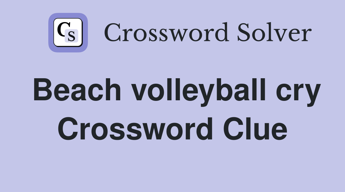 Beach volleyball cry Crossword Clue