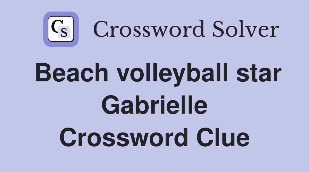 Beach volleyball star Gabrielle Crossword Clue