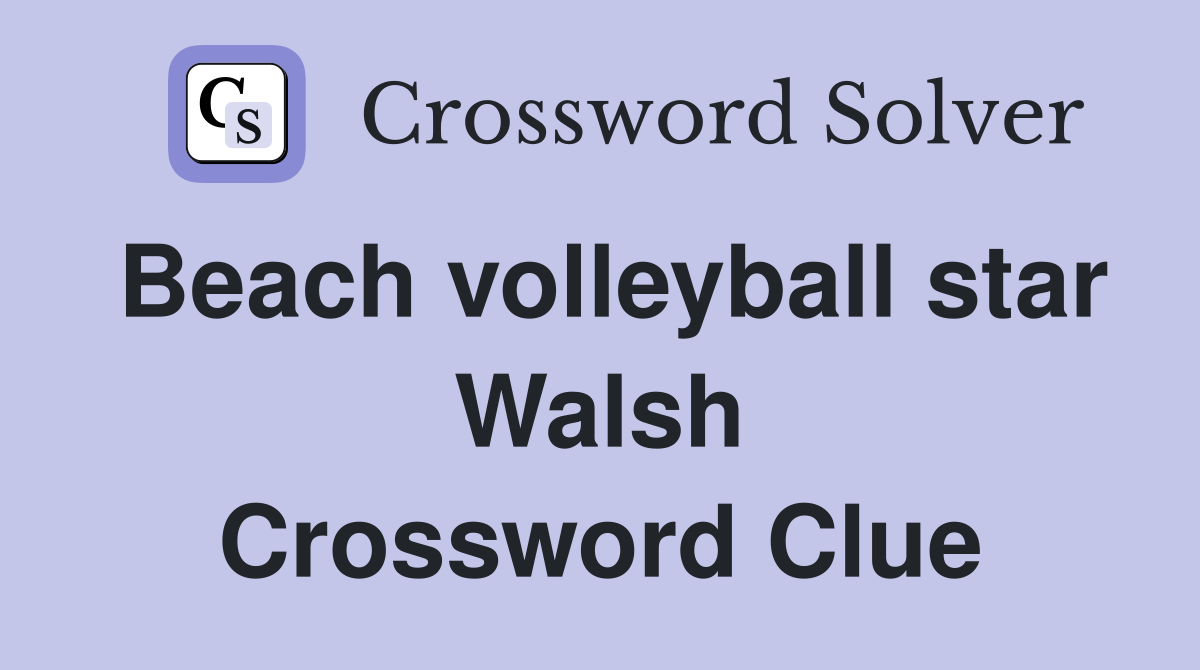 Beach volleyball star Walsh Crossword Clue