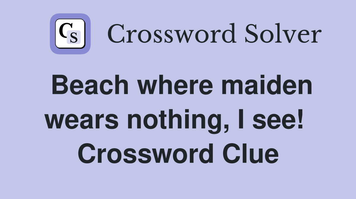 Beach where maiden wears nothing, I see!  Crossword Clue