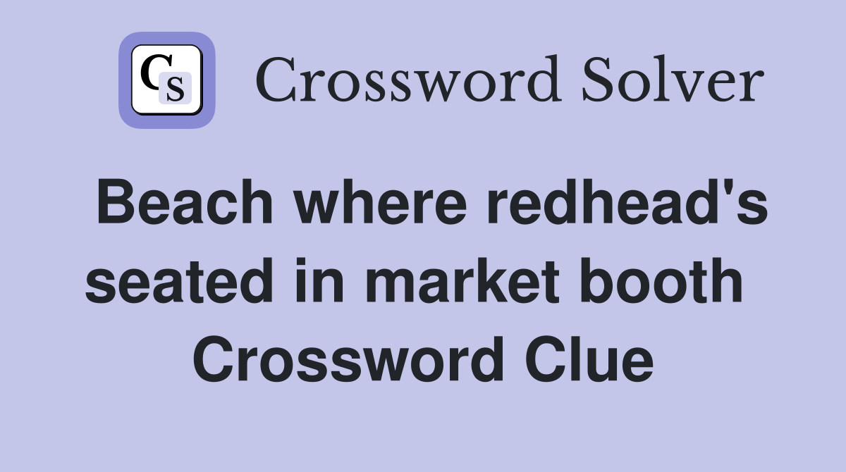 Beach where redhead's seated in market booth  Crossword Clue