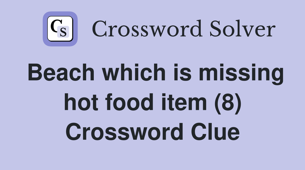 Beach which is missing hot food item (8) Crossword Clue
