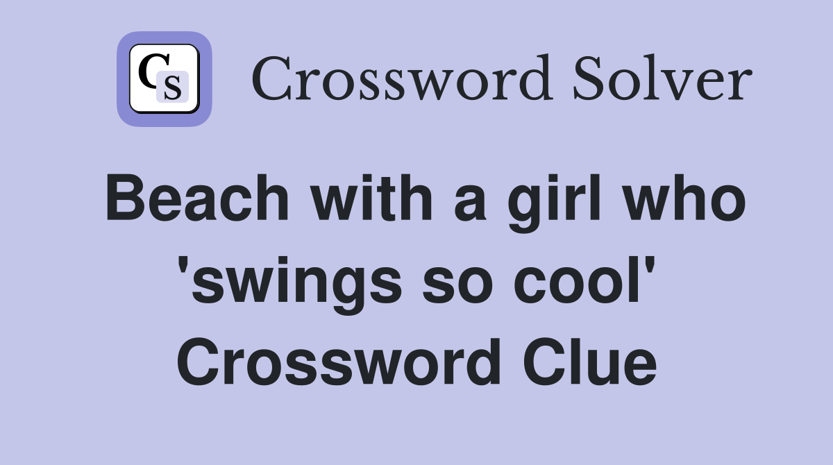 Beach with a girl who 'swings so cool' Crossword Clue