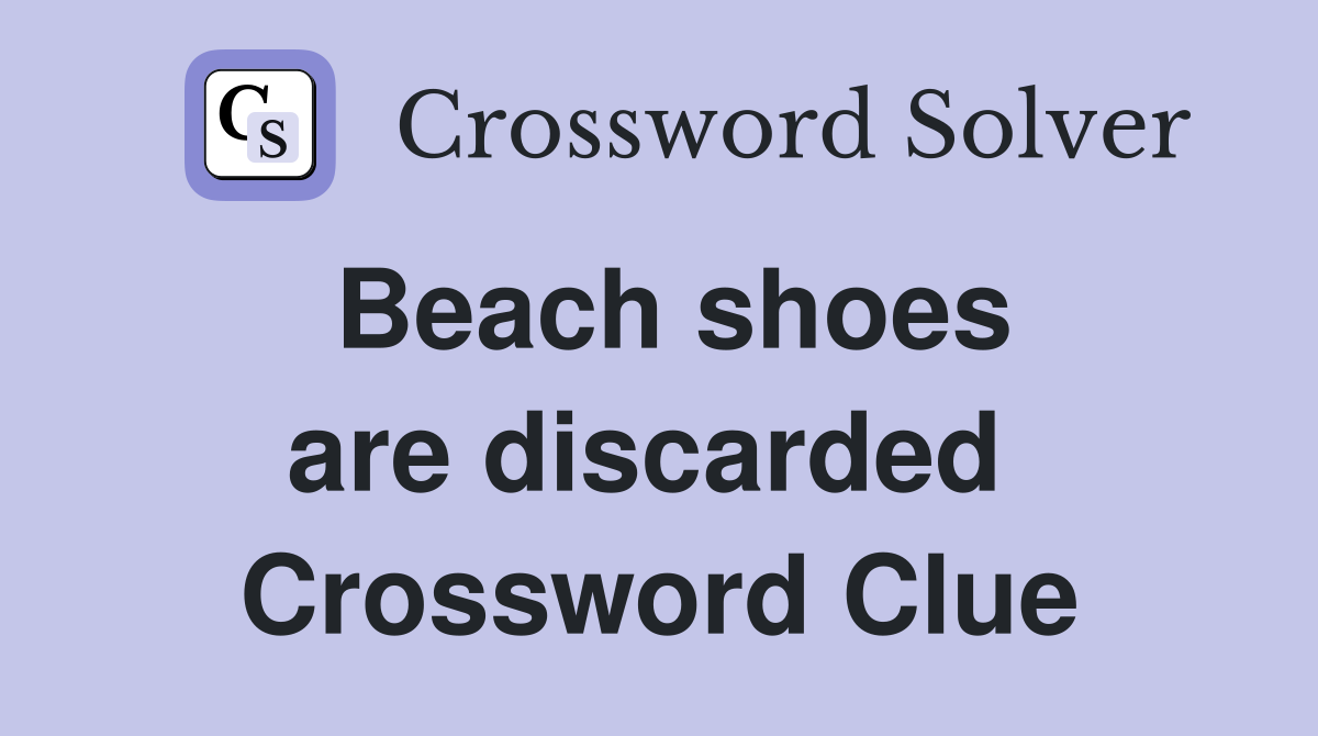 Beach shoes are discarded  Crossword Clue