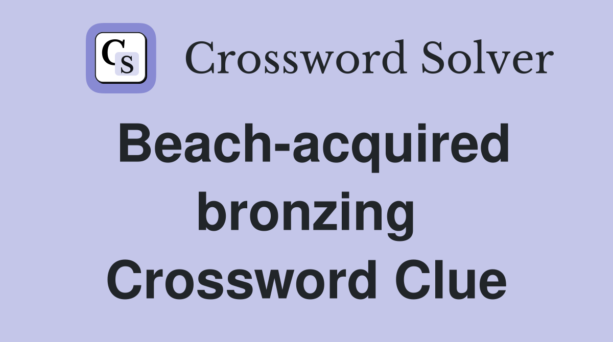 Beach-acquired bronzing Crossword Clue