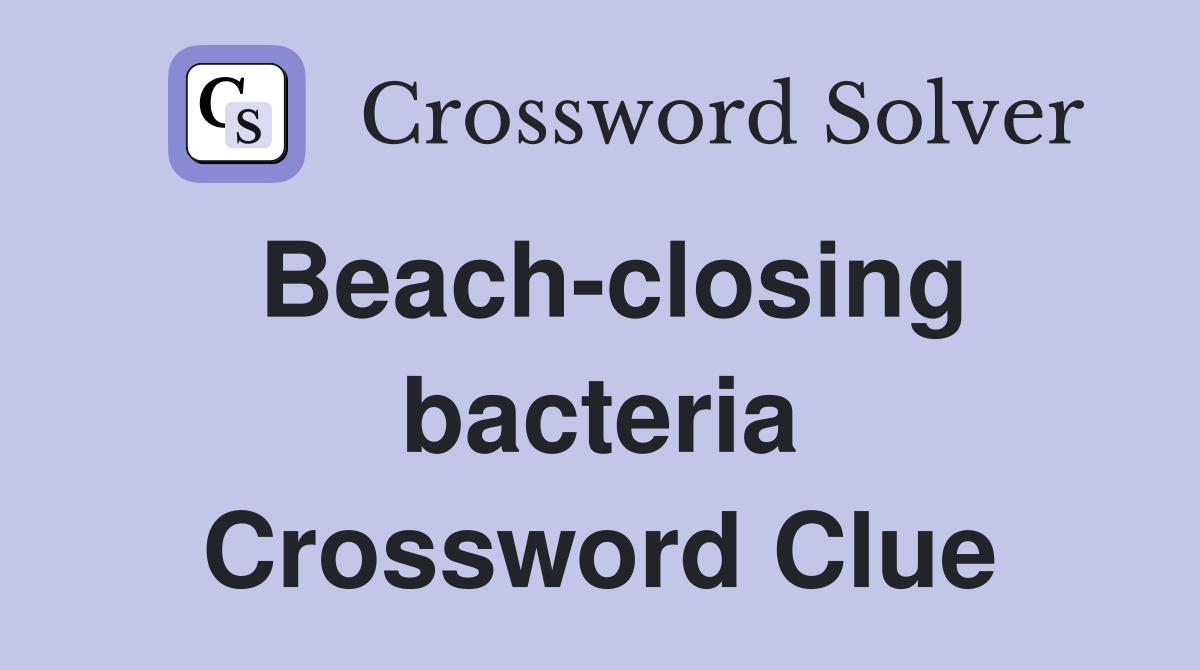 Beach-closing bacteria Crossword Clue