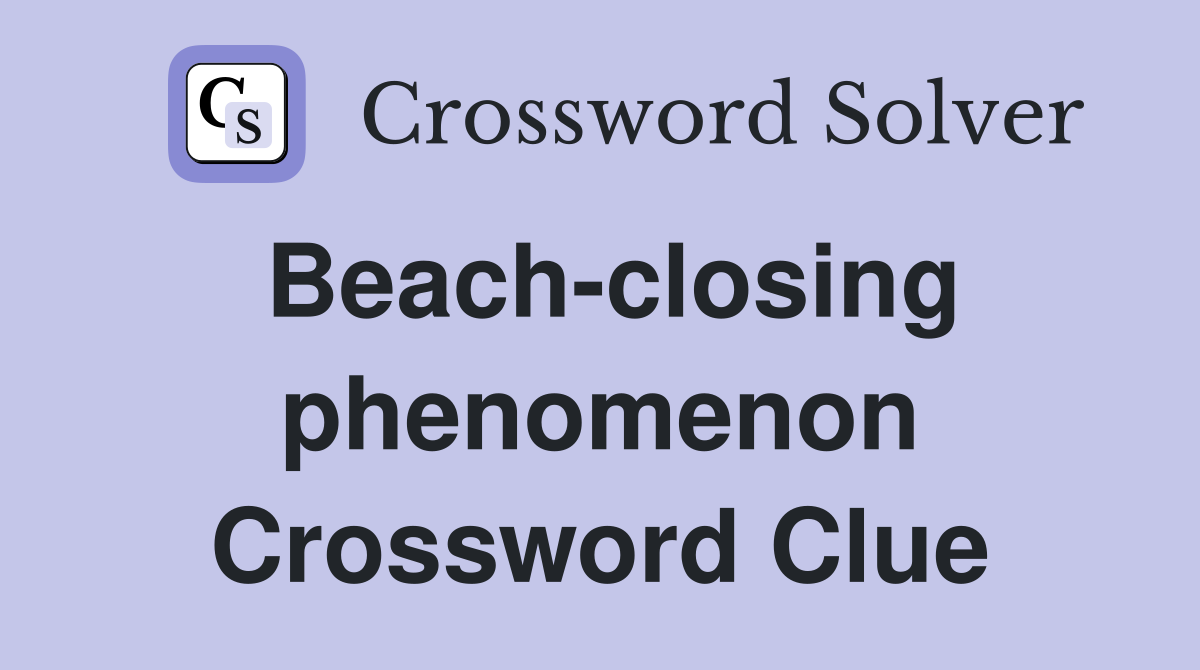 Beach-closing phenomenon Crossword Clue