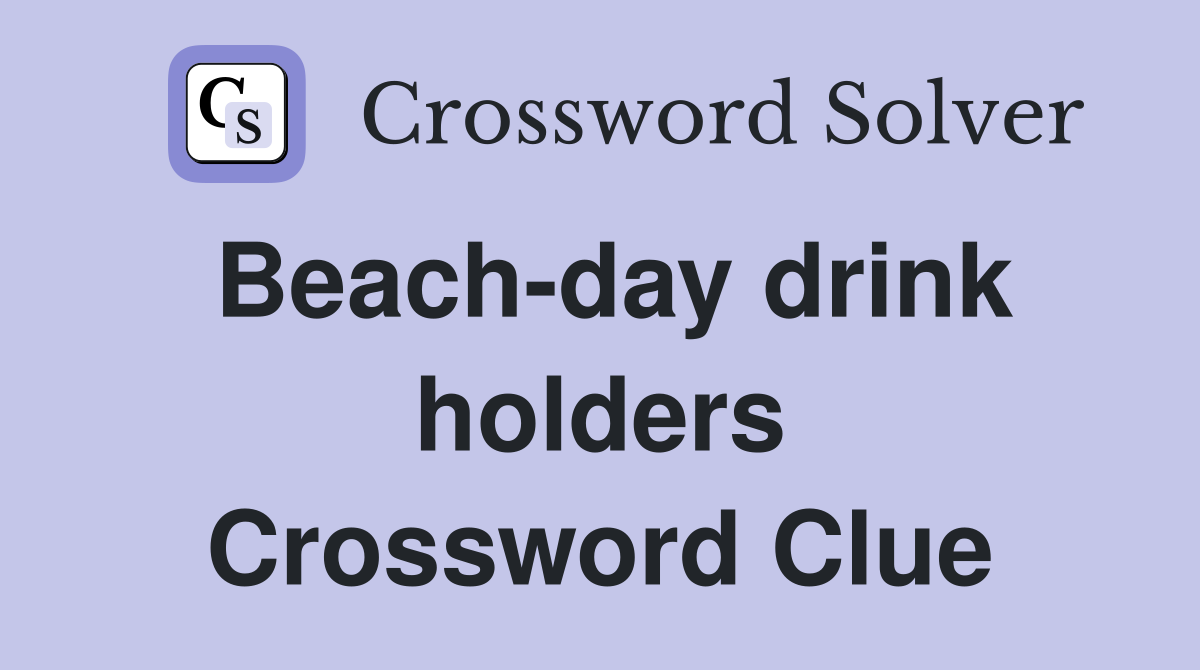 Beach-day drink holders Crossword Clue