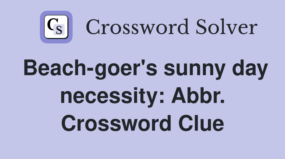 Beach-goer's sunny day necessity: Abbr. Crossword Clue