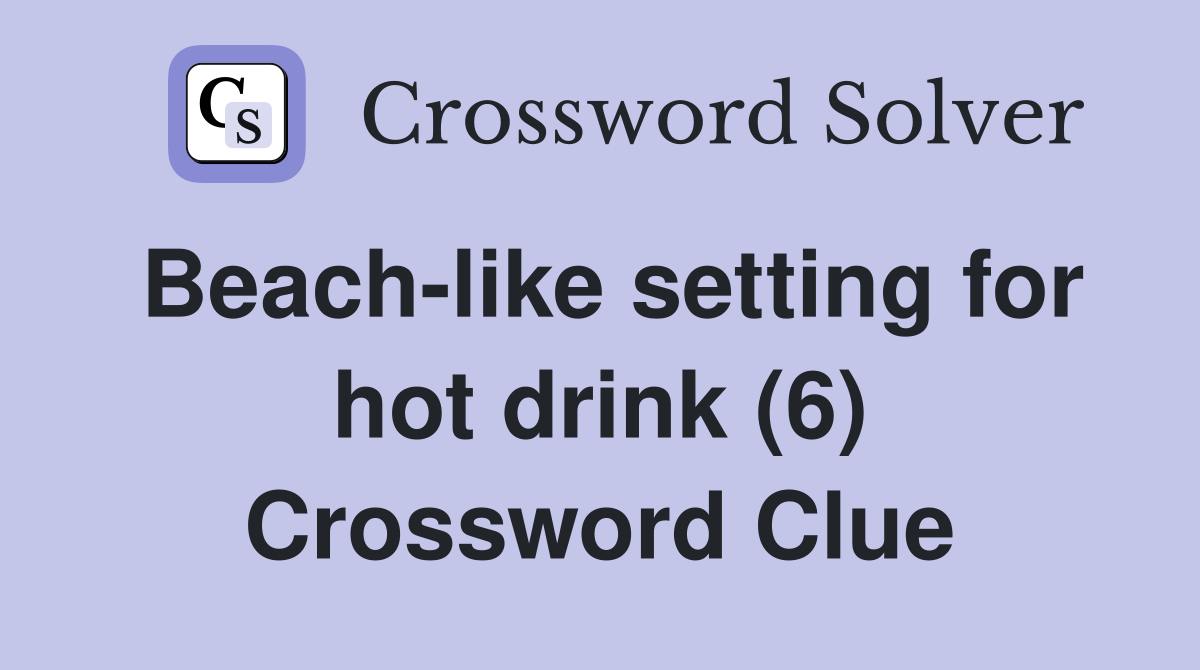 Beach-like setting for hot drink (6) Crossword Clue