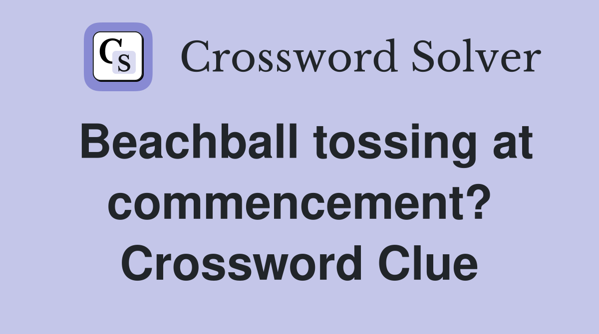 Beachball tossing at commencement? Crossword Clue