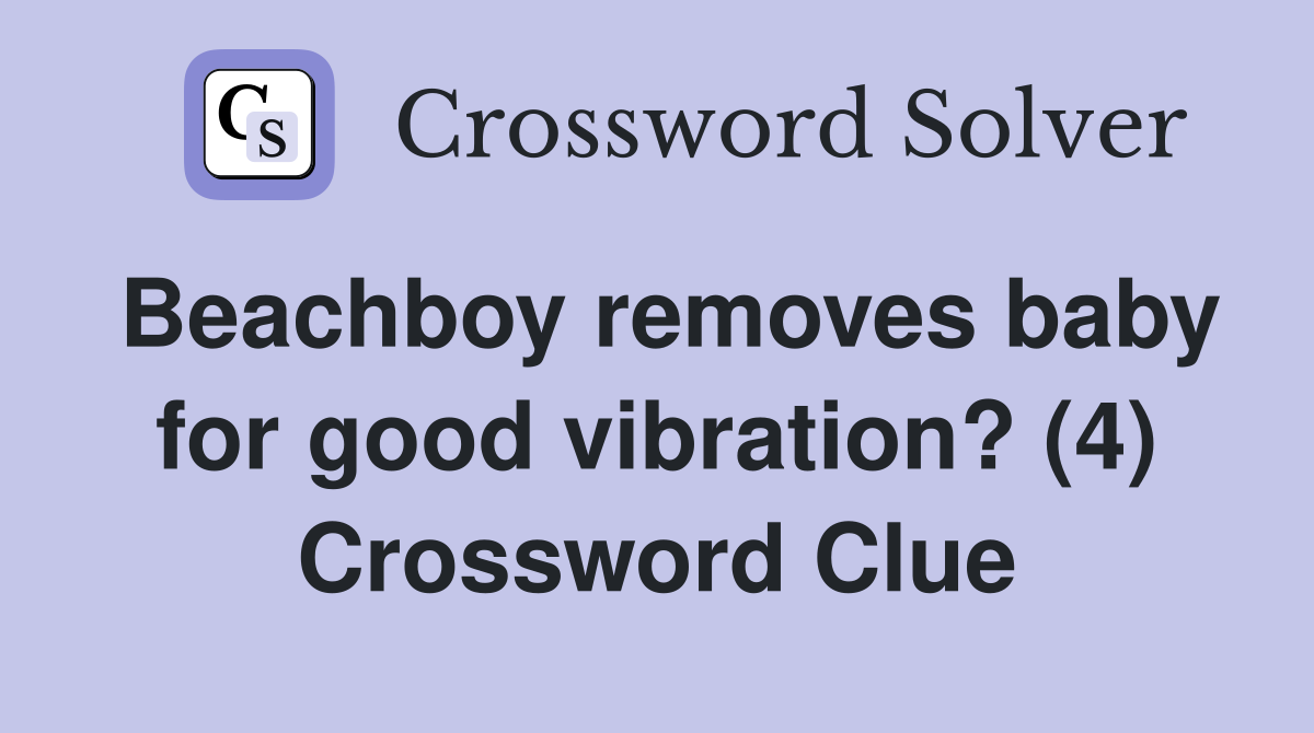 Beachboy removes baby for good vibration? (4) Crossword Clue
