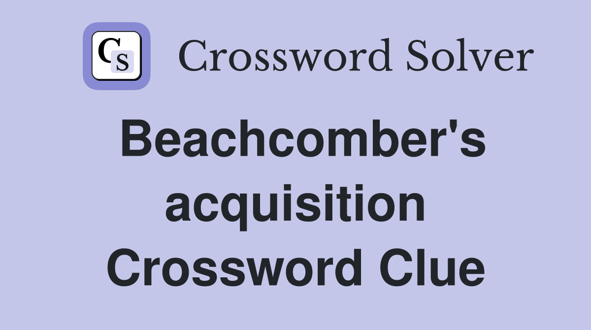 Beachcomber's acquisition Crossword Clue