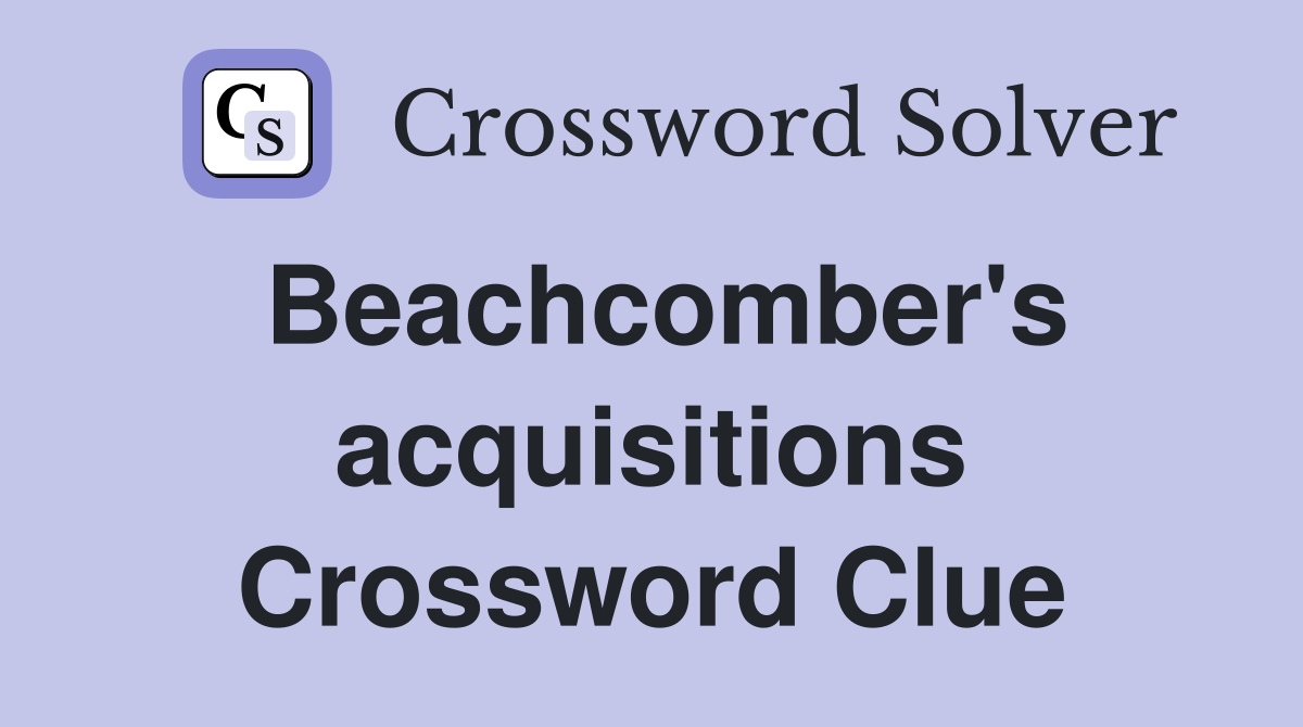 Beachcomber's acquisitions Crossword Clue