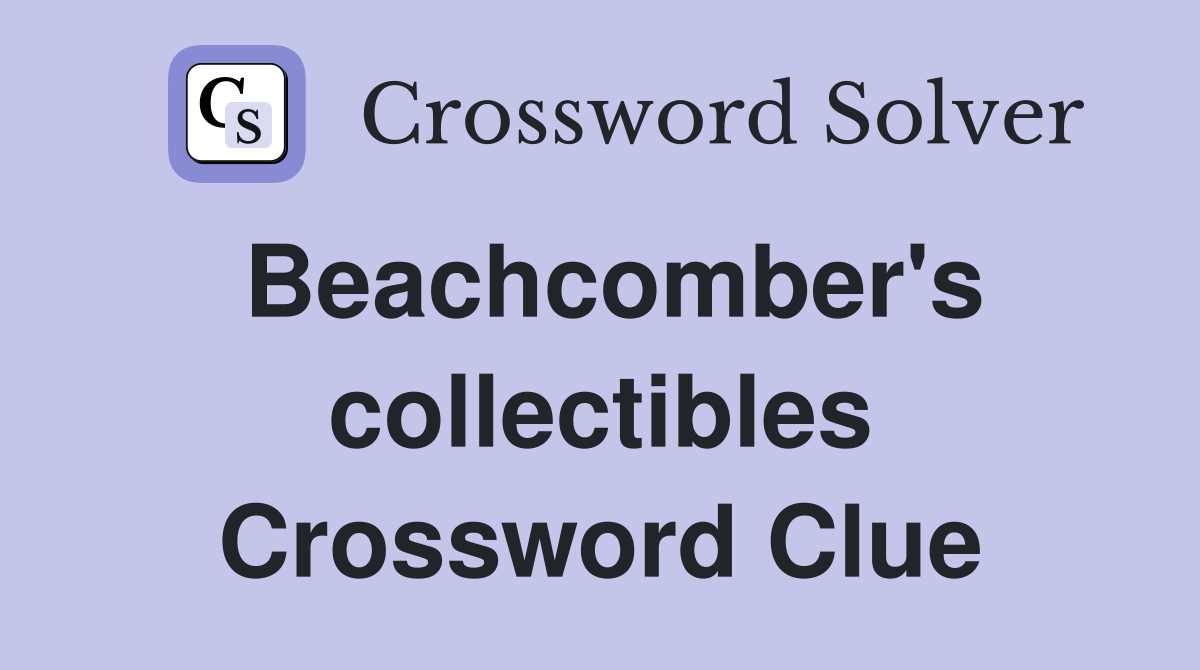Beachcomber's collectibles Crossword Clue
