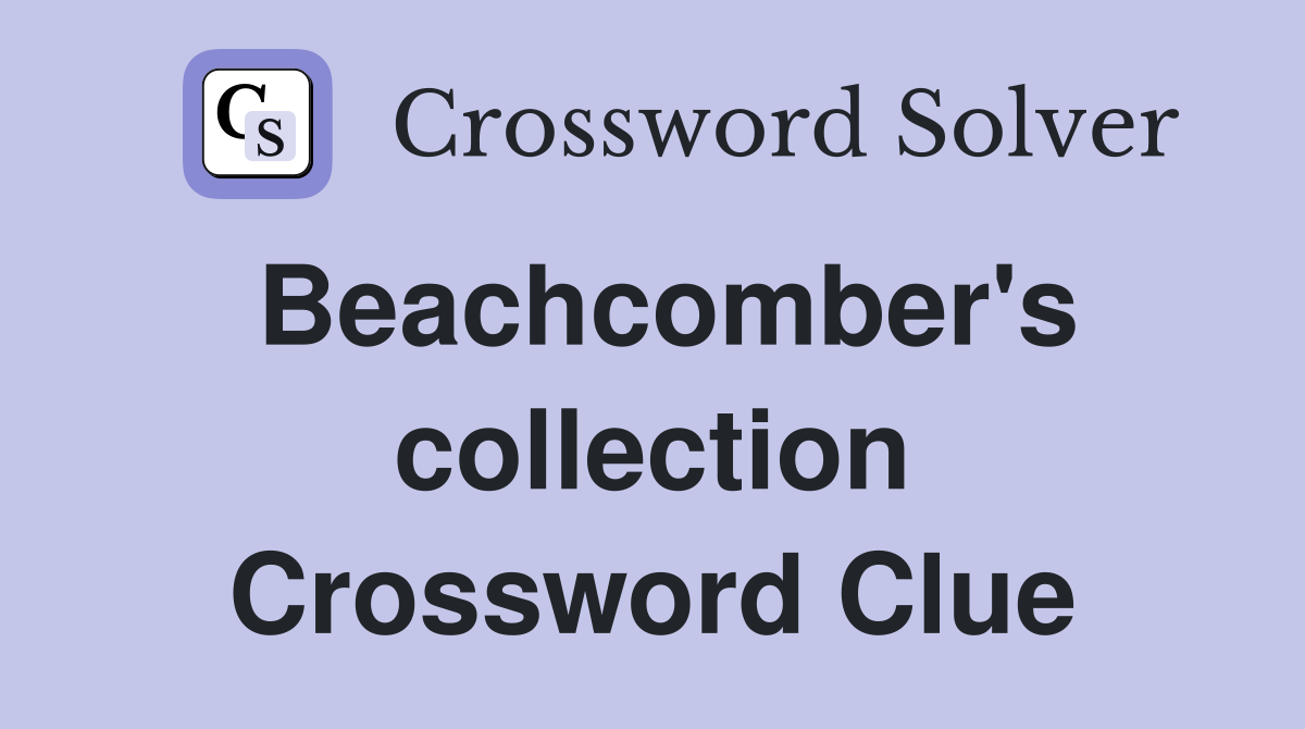 Beachcomber's collection Crossword Clue