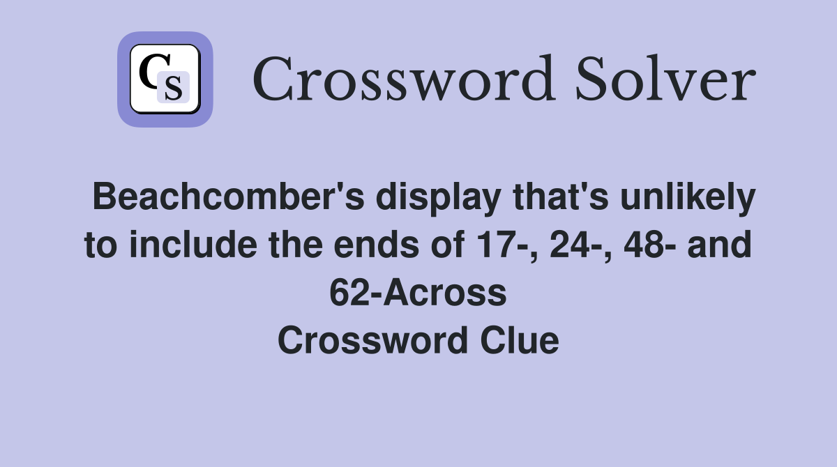 Beachcomber's display that's unlikely to include the ends of 17-, 24-, 48- and 62-Across Crossword Clue