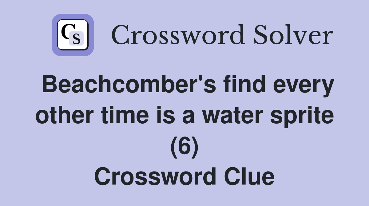 Beachcomber's find every other time is a water sprite (6) Crossword Clue
