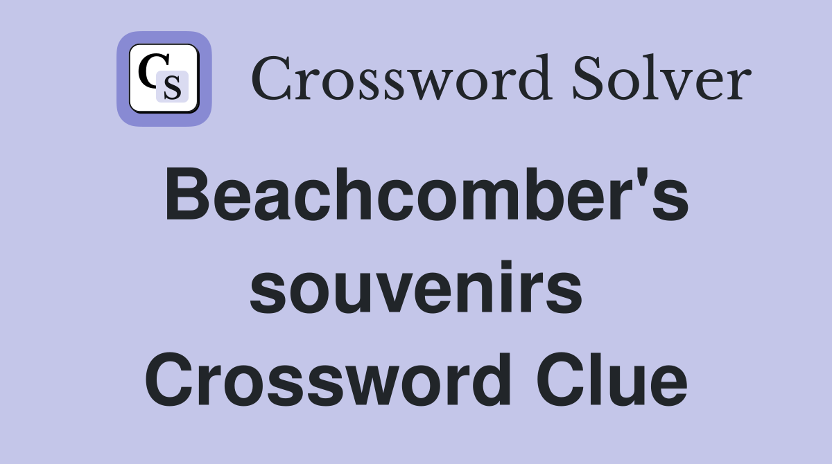 Beachcomber's souvenirs Crossword Clue