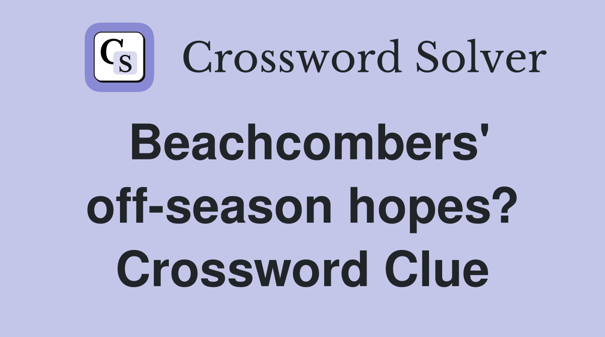 Beachcombers' off-season hopes? Crossword Clue