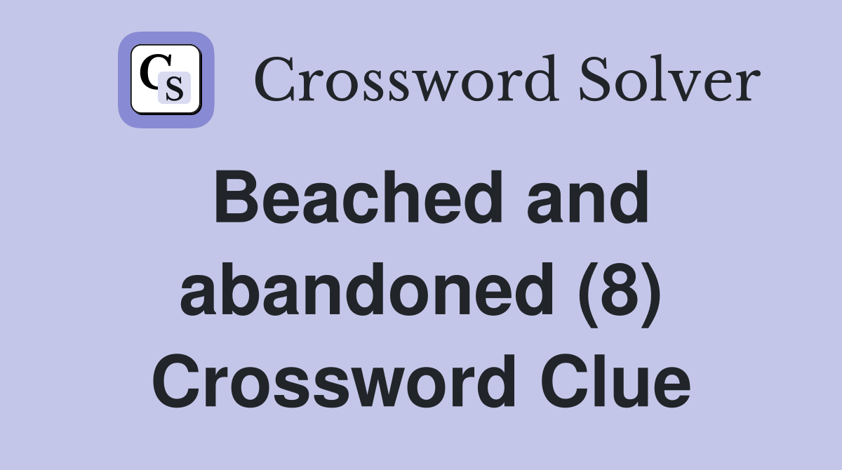 Beached and abandoned (8) Crossword Clue