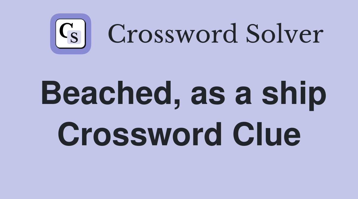 Beached, as a ship Crossword Clue